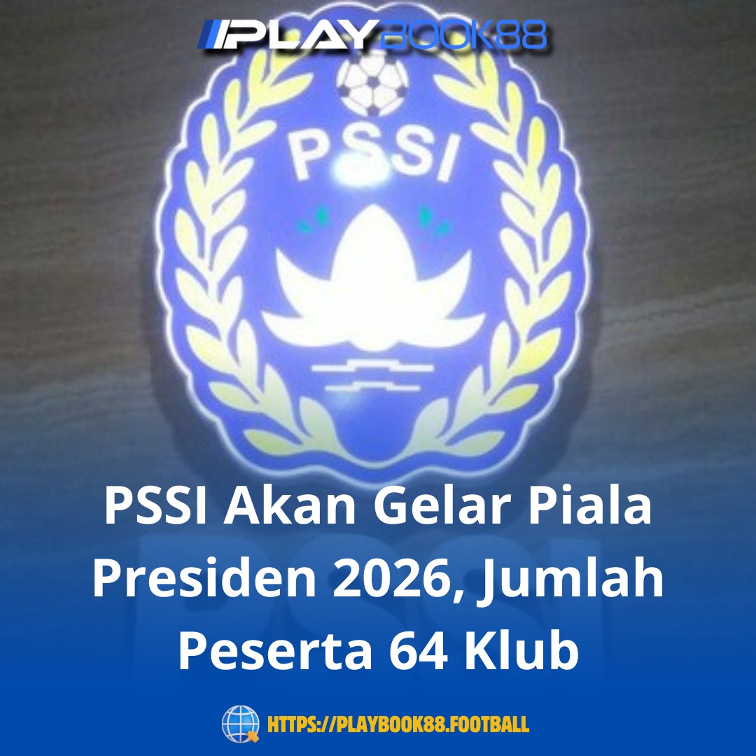 PSSI Resmi Akan Gelar Piala Presiden 2026, Total Peserta Capai 64 Klub dari Berbagai Level Kompetisi